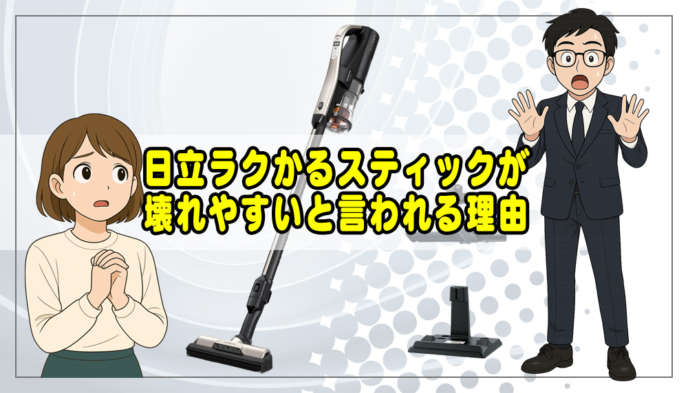 日立ラクかるスティックが壊れやすいと言われる理由