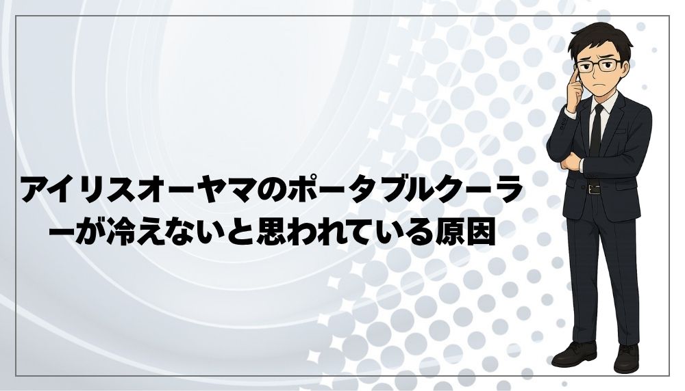 アイリスオーヤマのポータブルクーラーが冷えないと思われている原因